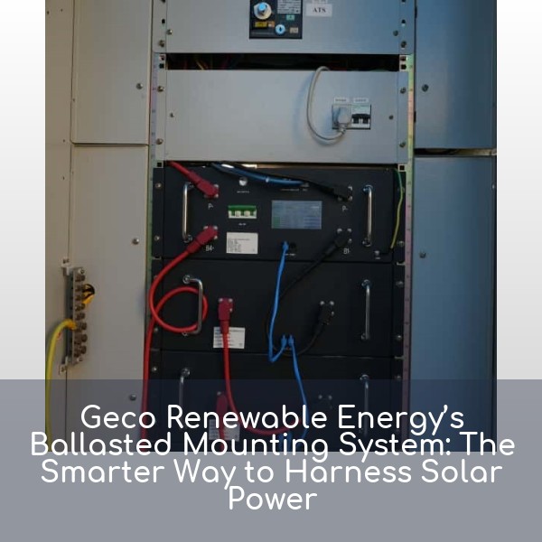 Geco Renewable Energy’s Ballasted Mounting System: The Smarter Way to Harness Solar Power